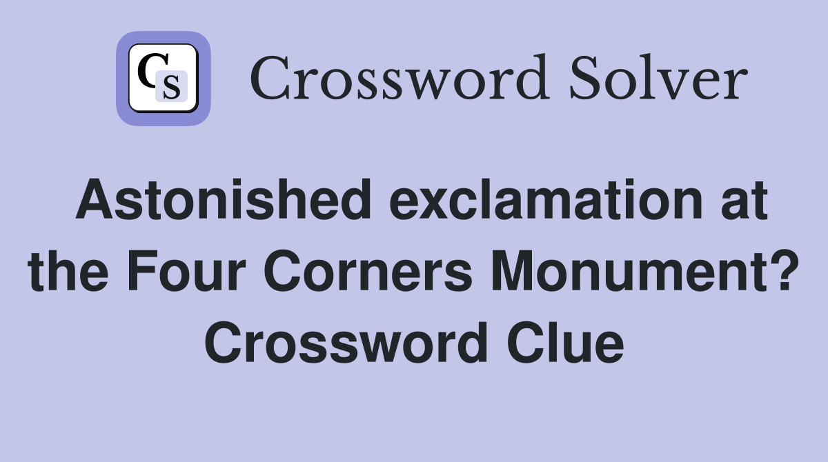 Astonished exclamation at the Four Corners Monument? Crossword Clue